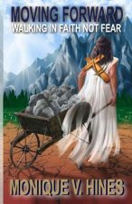 Moving Forward: Walking in Faith Not Fear