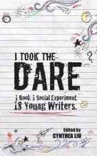 I Took the Dare: 1 Book. 1 Social Experiment. 18 Young Writers