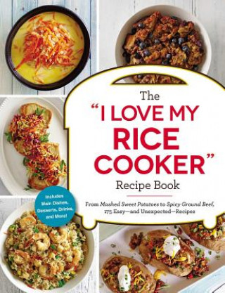 The I Love My Rice Cooker Recipe Book: From Mashed Sweet Potatoes to Spicy Ground Beef, 175 Easy--And Unexpected--Recipes (Adams Media)(Puha kötésű)