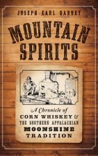 Mountain Spirits: : A Chronicle of Corn Whiskey and the Southern Appalachian Moonshine Tradition