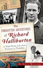 The Forgotten Adventures of Richard Halliburton: : A High-Flying Life from Tennessee to Timbuktu