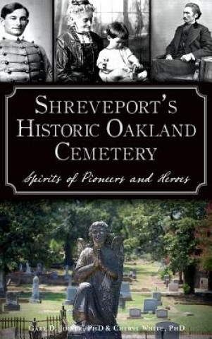 Shreveport's Historic Oakland Cemetery: : Spirits of Pioneers and Heroes