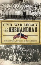 Civil War Legacy in the Shenandoah: : Remembrance, Reunion and Reconciliation