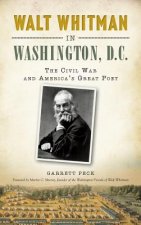 Walt Whitman in Washington, D.C.: : The Civil War and America's Great Poet
