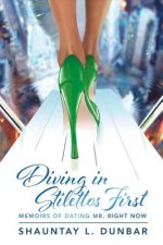 Diving in Stilettos First: Memoirs of Dating Mr. Right Nowvolume 1