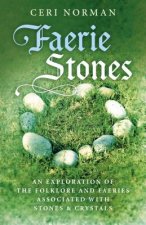 Faerie Stones - An Exploration of the Folklore and Faeries Associated with Stones & Crystals