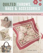 Quilted Throws, Bags and Accessories: 28 Inspired Projects Made with Patchwork, Paper Piecing & Appliqu?