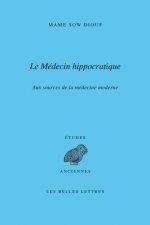 Le Medecin Hippocratique: Aux Sources de la Medecine Moderne