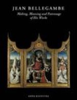 Jean Bellegambe (C. 1470-1535/36): Making, Meaning and Patronage of His Works