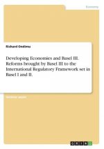 Developing Economies and Basel III. Reforms brought by Basel III to the International Regulatory Framework set in Basel I and II.