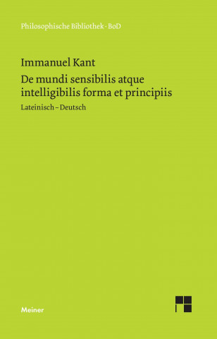De mundi sensibilis atque intelligibilis forma et principiis / UEber die Form und die Prinzipien der Sinnen- und Geisteswelt