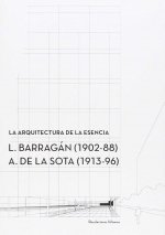 La arquitectura de la esencia : L. Barragan, 1902-88 ?: A. de la Sota, 1913-96