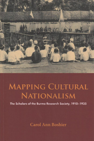 Mapping Cultural Nationalism: The Scholars of the Burma Research Society, 1910-1935