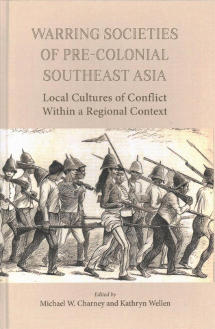 Warring Societies of Pre-Colonial Southeast Asia: Local Cultures of Conflict Within a Regional Context