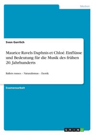 Maurice Ravels Daphnis et Chloé. Einflüsse und Bedeutung für die Musik des frühen 20. Jahrhunderts