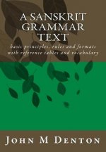A Sanskrit Grammar Text: basic principles, rules and formats with reference tables and vocabulary