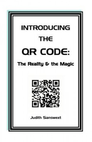 Introducing the QR Code: the Reality & the Magic: A QR Code primer.