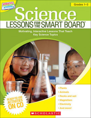 Science Lessons for the Smart Board, Grades 1-3: Motivating, Interactive Lessons That Teach Key Science Topics