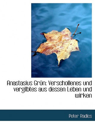 Anastasius Gra1/4n: Verschollenes Und Vergilbtes Aus Dessen Leben Und Wirken (Large Print Edition)