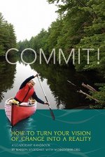 Commit! A Leadership Handbook: How to Turn Your Vision of Change into a Reality