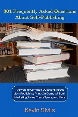 301 Frequently Asked Questions About Self-Publishing: Answers to Common Questions About Self-Publishing, Print-on-Demand, Book Marketing, Using Create