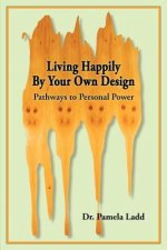 Living Happily By Your Own Design: Pathways to Personal Power