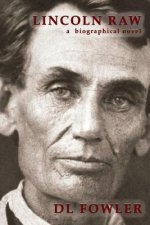 Lincoln Raw: a biographical novel