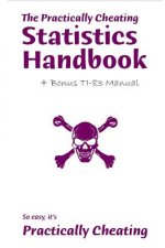 The Practically Cheating Statistics Handbook + Bonus TI-83 Manual