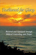 Fashioned for Glory: Restored and Equipped through Biblical Counseling and Prayer