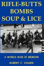 Rifle-Butts, Bombs, Soup & Lice: A World War II Memoir