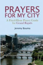 Prayers for My City: A Fixed-Hour Prayer Guide for Grand Rapids