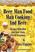 Beer, Man Food, Man Cooking, and Beer: Recipes With Beer and Beer Trivia For All Occasions