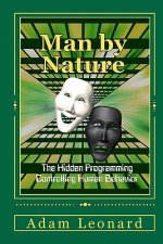 Man By Nature: The Hidden Programming Controlling Human Behavior