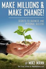 Make Millions and Make Change!: Secrets to Business and Personal Success