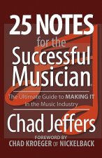 25 Notes for the Successful Musician: The Ultimate Guide to MAKING IT in the Music Industry