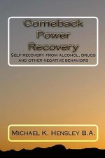 Comeback Power Recovery: Self recovery from alcohol, drugs and other negative behaviors