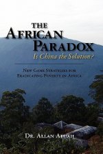 The African Paradox. Is China the Solution?: New Game Strategies For Eradicating Poverty In Africa