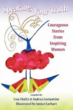 Speaking Your Truth: Courageous Stories from Inspiring Women