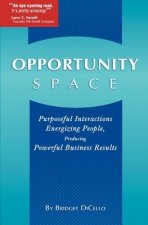 Opportunity Space: Purposeful Interactions, Energizing People, Producing Powerful Business Results