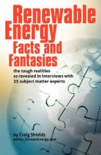 Renewable Energy - Facts and Fantasies: The Tough Realities as Revealed in Interviews with 25 Subject Matter Experts