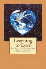 Learning to Love: Ten Steps To Empowered (Self) Love And (Inner) Peace