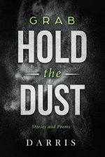 Grab Hold the Dust: Stories and Poems