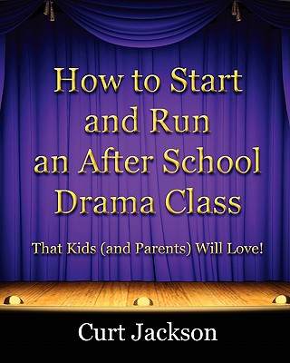 How to Start and Run an After School Drama Class: That Kids (and Parents) Will Love!