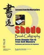 Shodo Brush Calligraphy: From Simple Fun to True Self-Mastery: Lessons from the Martial Arts