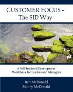 Customer Focus - The SID Way: A Self-Initiated Development Workbook for Leaders and Managers
