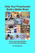 Help Your Preschooler Build a Better Brain: Early Learning Activities for 2-6 Year Old Children
