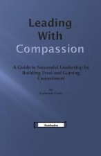 Leading With Compassion: A Guide to Successful Leadership by Building Trust and Gaining Commitment