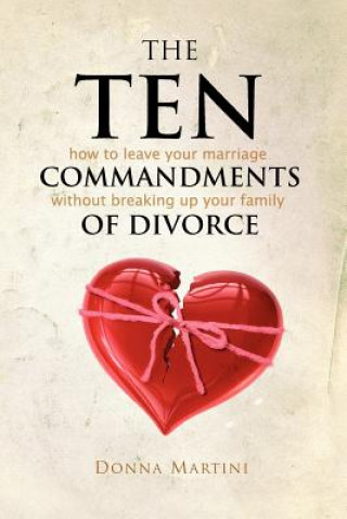 The Ten Commandments of Divorce: How to leave your marriage without breaking up your family