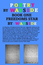 Poetry By Wayside, Freedoms Star: BOOK ONE: A Collection of Poetry that was originally written in the late 1800s by a Union officer in the Civil War a