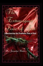 The Extravagant Love of God: Experiencing the Prophetic Flow of God